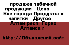 продажа табачной продукции › Цена ­ 45 - Все города Продукты и напитки » Другое   . Алтай респ.,Горно-Алтайск г.